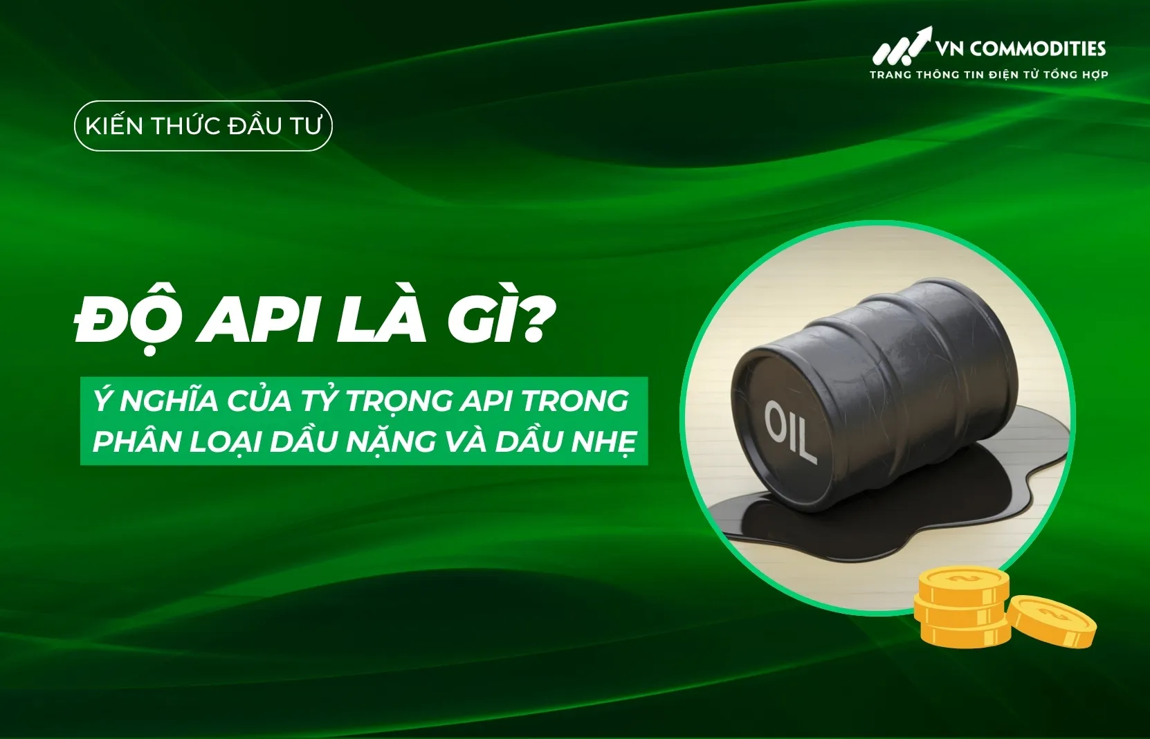 Độ API là gì? Ý nghĩa của tỷ trọng API trong phân loại dầu nặng và dầu nhẹ